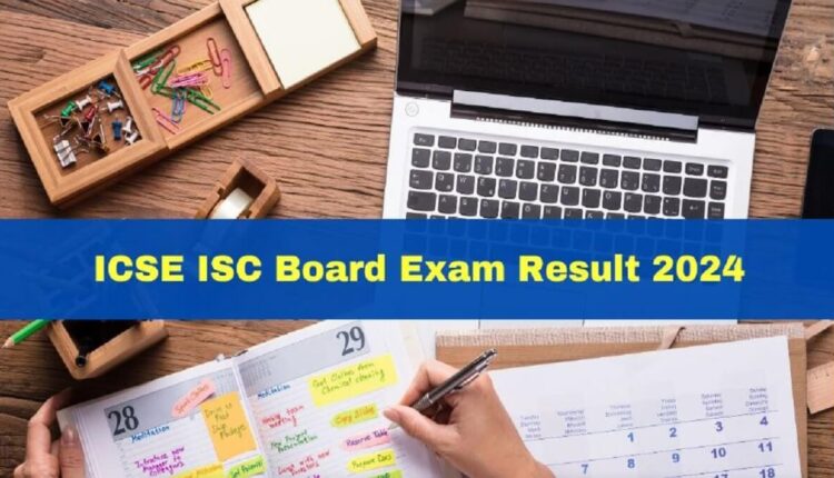 ICSE, ISC Board Exam Results 2024 will be declared on this date